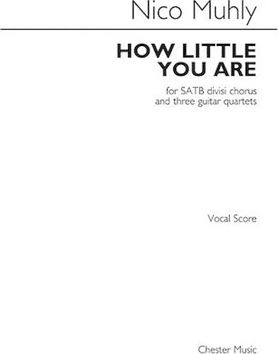 How Little You Are - for SATB divisi chorus and three guitar quartets