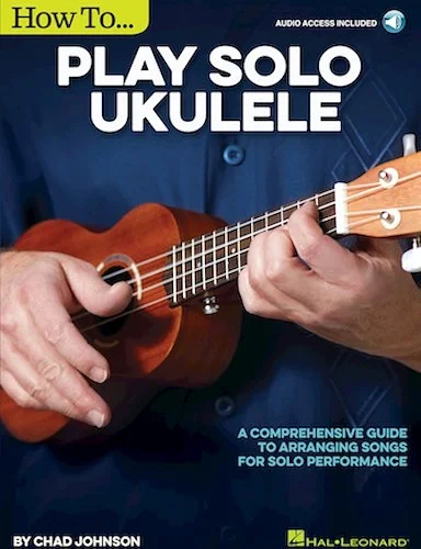 How to Play Solo Ukulele - A Comprehensive Guide to Arranging Songs for Solo Performance