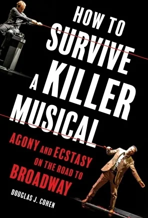 How to Survive a Killer Musical - Agony and Ecstasy on the Road to Broadway