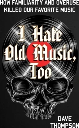 I Hate Old Music, Too - How Familiarity & Overuse Killed Our Favorite Music