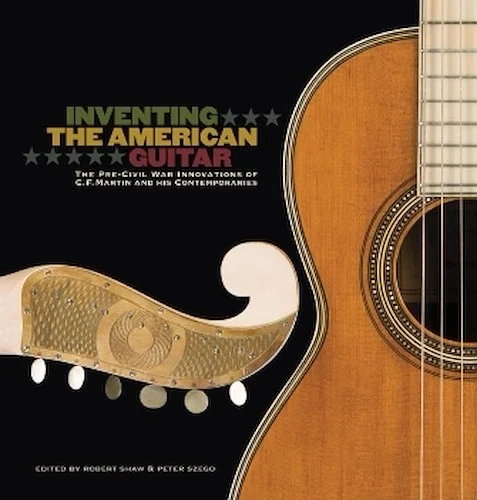 Inventing the American Guitar - The Pre-Civil War Innovations of C.F. Martin and His Contemporaries