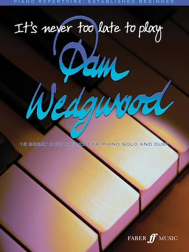 It's Never Too Late to Play Pam Wedgwood: 16 Great New Pieces for Piano Solo and Duet
