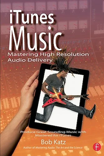 iTunes Music: Mastering High Resolution Audio Delivery - Produce Great Sounding Music with Mastered for iTunes