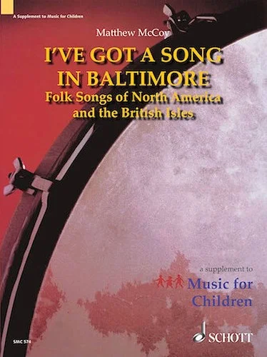 I've Got a Song in Baltimore - Folk Songs of North America and the British Isles
A Supplement to Music for Children