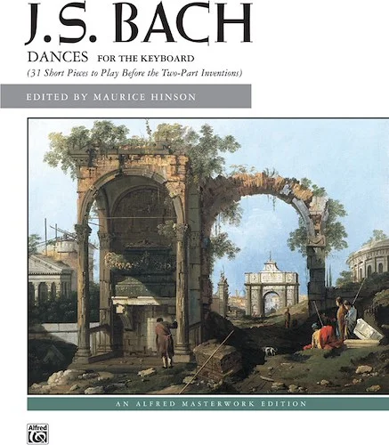 J. S. Bach: Dances for the Keyboard: 31 Short Pieces to Play Before the Two-Part Inventions