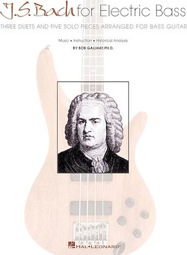 J.S. Bach for Electric Bass - Three Duets and Five Solo Pieces Arranged for Bass Guitar