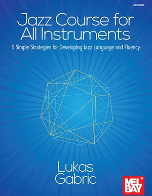 Jazz Course for All Instruments<br>5 Simple Strategies for Developing Jazz Language and Fluency