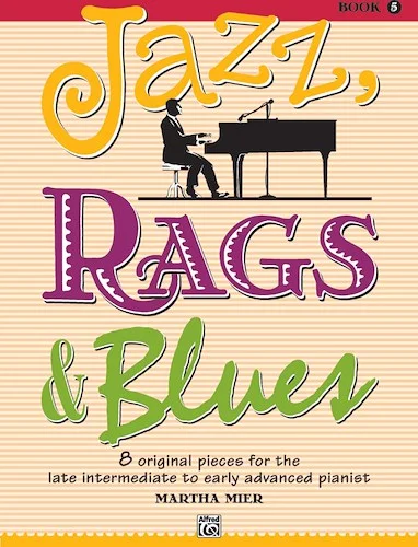 Jazz, Rags & Blues, Book 5: 8 Original Pieces for the Late Intermediate to Early Advanced Pianist