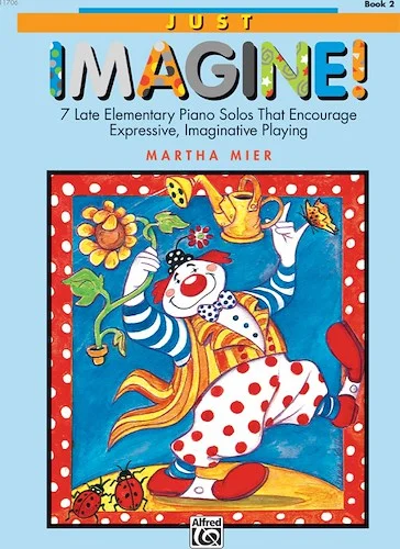 Just Imagine!, Book 2: 7 Late Elementary Piano Solos That Encourage Expressive, Imaginative Playing