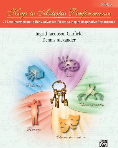 Keys to Artistic Performance, Book 3: 21 Late Intermediate to Early Advanced Pieces to Inspire Imaginative Performance