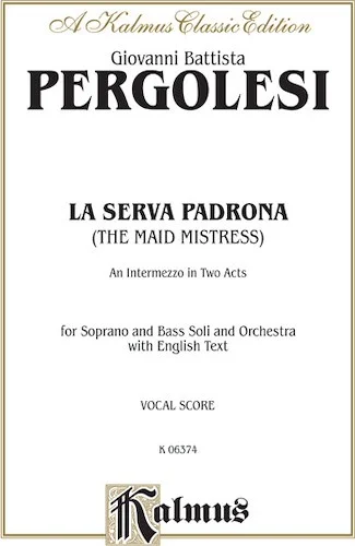 La Serva Padrona (The Maid Mistress), An Intermezzo Opera in Two Acts: For Soprano Solo, Bass Solo and Orchestra with English Text (Vocal Score)