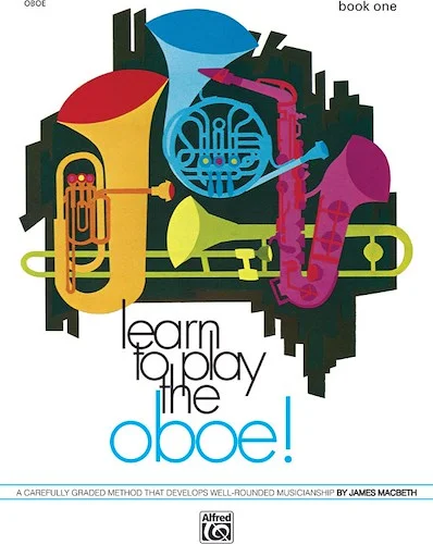 Learn to Play Oboe! Book 1: A Carefully Graded Method That Develops Well-Rounded Musicianship