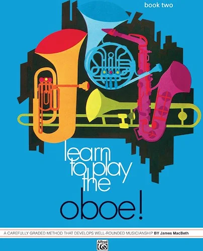 Learn to Play Oboe! Book 2: A Carefully Graded Method That Develops Well-Rounded Musicianship