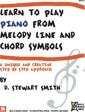 Learn to Play Piano from Melody Line and Chord Symbols<br>A Unique and Creative Step by Step Approach