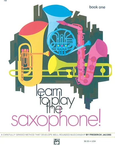 Learn to Play Saxophone! Book 1: A Carefully Graded Method That Develops Well-Rounded Musicianship