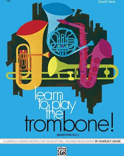 Learn to Play Trombone, Baritone B.C.! Book 2: A Carefully Graded Method That Develops Well-Rounded Musicianship
