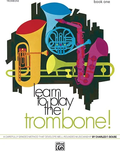Learn to Play Trombone! Book 1: A Carefully Graded Method That Develops Well-Rounded Musicianship