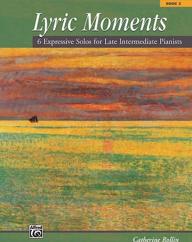 Lyric Moments, Book 3: 6 Expressive Solos for Late Intermediate Pianists