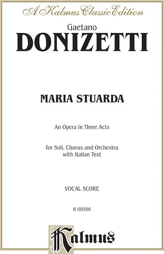Maria Stuarda, An Opera in Three Acts: For Solo, Chorus/Choral and Orchestra with Italian Text (Vocal Score)