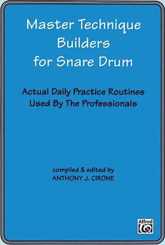 Master Technique Builders for Snare Drum: Actual Daily Practice Routines Used by the Professionals