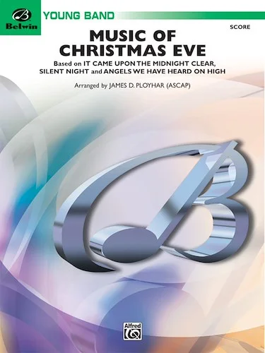 Music of Christmas Eve: Based on: It Came Upon the Midnight Clear / Silent Night / Angels We Have Heard on High