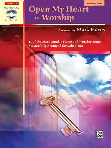 Open My Heart to Worship: 11 of the Most Popular Praise and Worship Songs Masterfully Arranged for Solo Piano