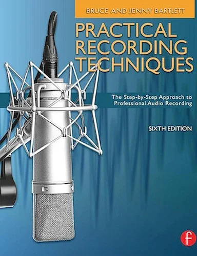 Practical Recording Techniques - 6th Edition - The Step-by-Step Approach to Professional Audio Recording