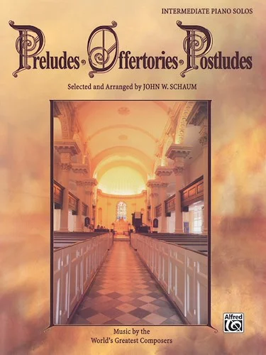 Preludes * Offertories * Postludes: Music by the World's Greatest Composers