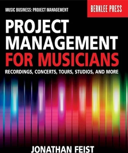 Project Management for Musicians - Recordings, Concerts, Tours, Studios, and More
