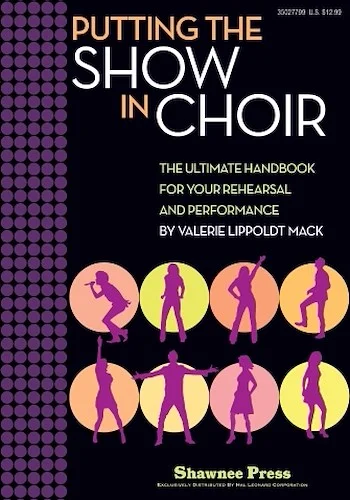 Putting the SHOW in CHOIR - The Ultimate Handbook for Your Rehearsal and Performance