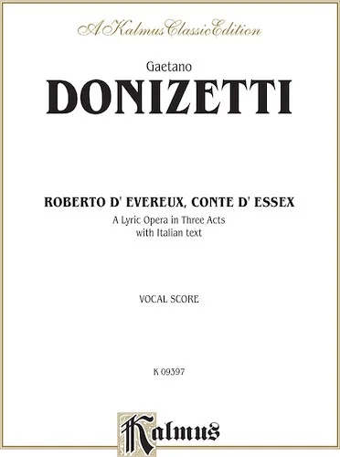 Roberto Devereux, ossia Il conte di Essex (Robert Devereux, or the Earl of Essex), A Lyric Opera in Three Acts: Vocal Score with Italian Text