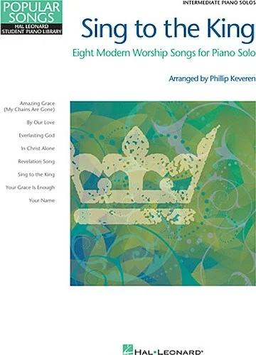 Sing to the King - Eight Modern Worship Songs for Piano Solo - Eight Modern Worship Songs for Piano Solo