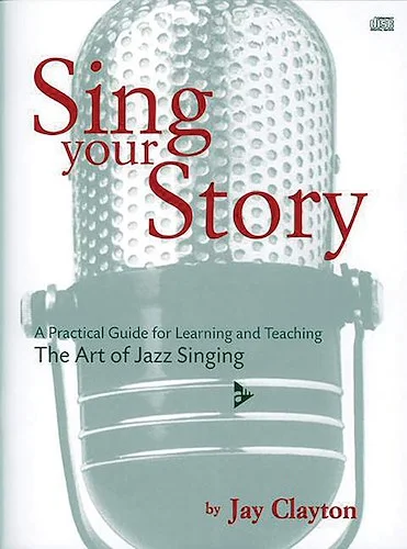 Sing Your Story: A Practical Guide for Learning and Teaching the Art of Jazz Singing