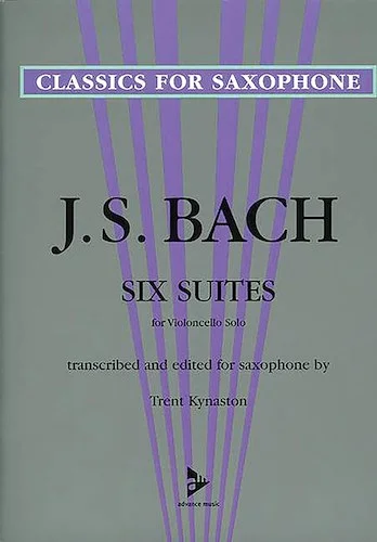 Six Suites for Violoncello Solo: Transcribed and Edited for Saxophone