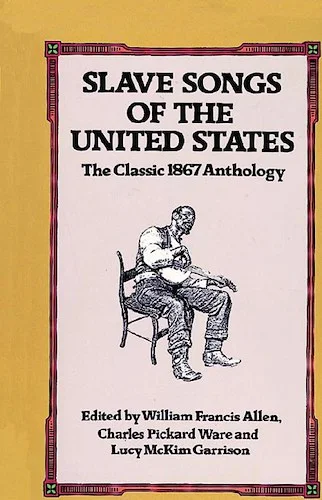 Slave Songs of the United States: The Classic 1867 Anthology