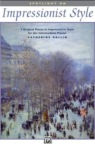 Spotlight on Impressionist Style: 7 Original Pieces in Impressionist Style for the Intermediate Pianist