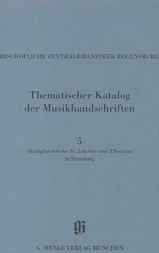 Stadtpfarrkirche St. Jakobus und Tiburtius in Straubing - Catalogues of Music Collections in Bavaria Vol. 14, No. 5