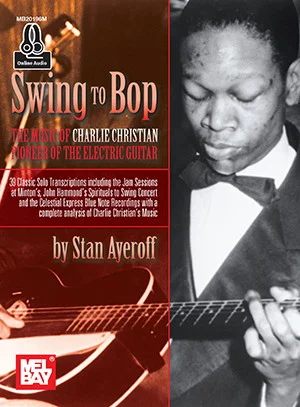 Swing to Bop: The Music of Charlie Christian<br>Pioneer of the Electric Guitar