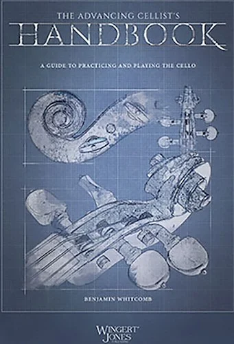 The Advancing Cellist's Handbook - A Guide to Practicing and Playing the Cello