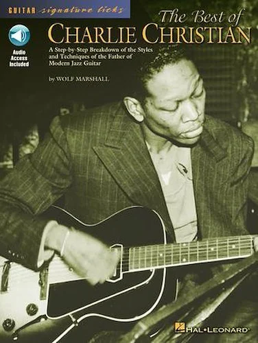 The Best of Charlie Christian - A Step-by-Step Breakdown of the Styles and Techniques of the Father of Modern Jazz Guitar