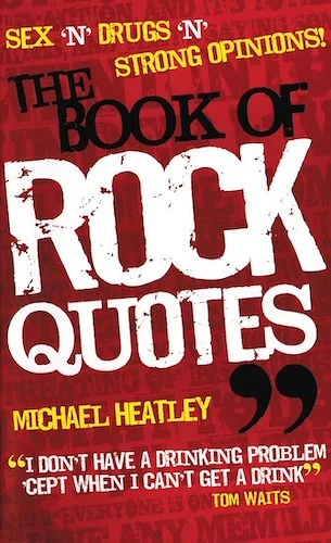 The Book of Rock Quotes - Sex 'n' Drugs 'n' Strong Opinions!
