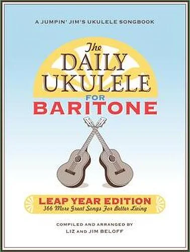 The Daily Ukulele: Leap Year Edition for Baritone Ukulele - 366 More Great Songs for Better Living