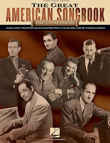 The Great American Songbook - The Composers - Music and Lyrics for Over 100 Standards from the Golden Age of American Song