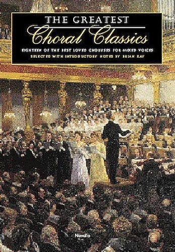 The Greatest Choral Classics - Eighteen of the Best Loved Choruses for Mixed Voices