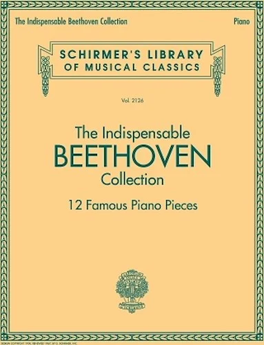 The Indispensable Beethoven Collection - 12 Famous Piano Pieces - Schirmer's Library of Musical Classics Vol. 2126