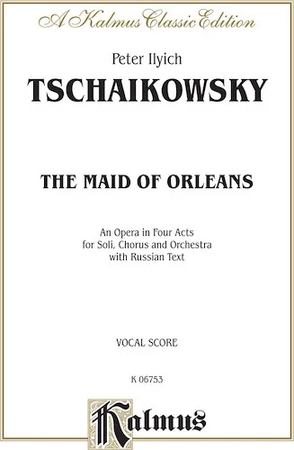The Maid of Orleans, An Opera in Four Acts: For Solo, Chorus and Orchestra with Russian Text (Vocal Score)