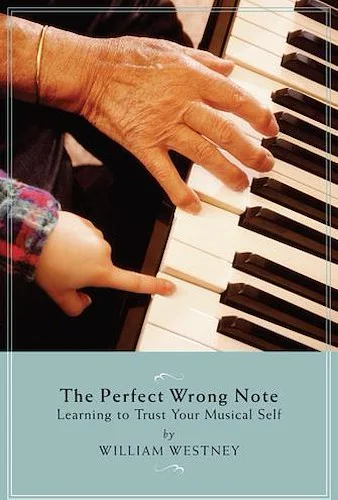 The Perfect Wrong Note - Learning to Trust Your Musical Self