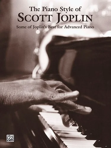 The Piano Style of Scott Joplin: Some of Joplin's Best for Advanced Piano