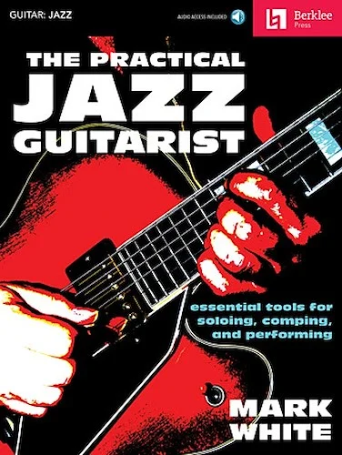 The Practical Jazz Guitarist - Essential Tools for Soloing, Comping and Performing