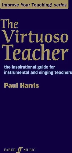 The Virtuoso Teacher: The Inspirational Guide for Instrumental and Singing Teachers